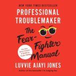 Professional Troublemaker The Fear-Fighter Manual, Luvvie Ajayi Jones