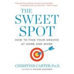 The Sweet Spot, Christine Carter, Ph.D.