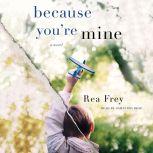 Because You're Mine A Novel, Rea Frey