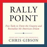 Rally Point Five Tasks to Unite the Country and Revitalize the American Dream, Chris Gibson