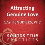 Attracting Genuine Love, Gay Hendricks, PhD