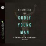 Disciplines of a Godly Young Man, R. Kent Hughes