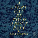 A Story Can Be Told About Pain, Lisa Martin
