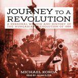 Journey to a Revolution A Personal Memoir and History of the Hungarian Revolution of 1956, Michael Korda
