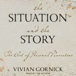 The Situation and the Story The Art of Personal Narrative, Vivian Gornick