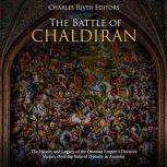 Battle of Chaldiran, The: The History and Legacy of the Ottoman Empires Decisive Victory Over the Safavid Dynasty in Anatolia, Charles River Editors