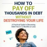 How to Pay Off Thousands in Debt With..., Alex Roth