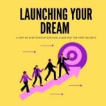 Launching Your Dream A StepbyStep ..., J Emanuel