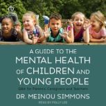 A Guide to the Mental Health of Child..., Dr. Meinou Simmons