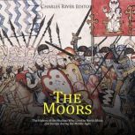 The Moors The History of the Muslims..., Charles River Editors