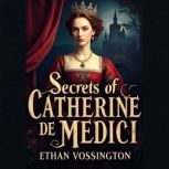 Secrets of Catherine de Medici The E..., Ethan Vossington