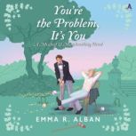 Youre the Problem, Its You, Emma R. Alban