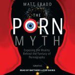 The Porn Myth Exposing the Reality Behind the Fantasy of Pornography, Matt Fradd