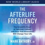 The Afterlife Frequency The Scientific Proof of Spiritual Contact and How That Awareness Will Change Your Life, Mark Anthony