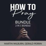 How to Pray Bundle, 2 in 1 Bundle Th..., Martin Wilburn