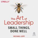 The Art of Leadership Small Things, ..., Michael Lopp