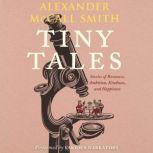 Tiny Tales Stories of Romance, Ambition, Kindness, and Happiness, Alexander McCall Smith