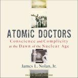 Atomic Doctors Conscience and Complicity at the Dawn of the Nuclear Age, Jr. Nolan