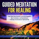 Guided Meditation for Healing: 1 Hour Deep Sleep Hypnosis to Increase Happiness, Boost Confidence, and Help Recovery & Healing from Emotional & Spiritual Pain (New Age Affirmations, Third Eye Awakening, Astral Projection Meditation Series), Mindfulness Training