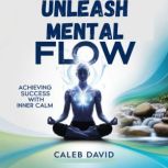 Unleash Mental Flow, Caleb David