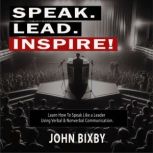 Speak. Lead. Inspire!, John Bixby