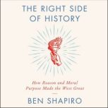 The Right Side of History How Reason and Moral Purpose Made the West Great, Ben Shapiro