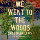 We Went to the Woods A Novel, Caite Dolan-Leach