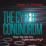 The Cyber Conundrum How Do We Fix Cy..., Peter K. Chronis