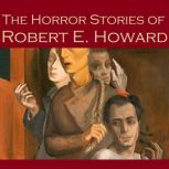 The Horror Stories of Robert E. Howar..., Robert E. Howard