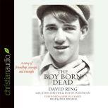 The Boy Born Dead A Story of Friendship, Courage, and Triumph, David Ring