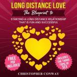 Long Distance Love The Blueprint to Starting a Long Distance Relationship that is Fun and Successful, Christopher Conway