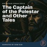 The Captain of the Polestar and Other..., Sir Arthur Conan Doyle