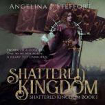 Shattered Kingdom, Angelina J. Steffort