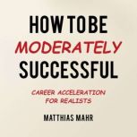 How To Be Moderately Successful, Matthias Mahr