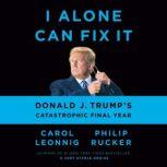 I Alone Can Fix It Donald J. Trump's Catastrophic Final Year, Carol Leonnig