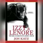Izzy and Lenore Two Dogs, an Unexpected Journey, and Me, Jon Katz