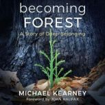 Becoming Forest A Story of Deep Belo..., Michael Kearney MD