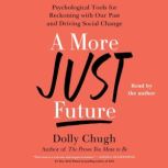 A More Just Future Psychological Tools for Reckoning With Our Past and Driving Social Change, Dolly Chugh