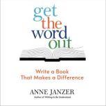 Get the Word Out Write a Book That Makes a Difference, Anne Janzer