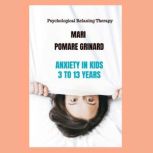 ANXIETY IN KIDS 3 TO 13 YEARS, MARI POMARE GRINARD
