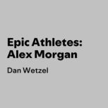 Epic Athletes Alex Morgan, Dan Wetzel