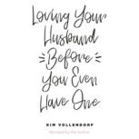 Loving Your Husband Before You Even H..., Kim Vollendorf