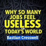 Why So Many Jobs Feel Useless in Toda..., Bastian Cresswell