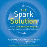 The Spark Solution A Complete Two-Week Diet Program to Fast-Track Weight Loss and Total Body Health, Becky Hand