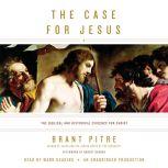 The Case for Jesus How We Got the Gospels, Who Jesus Said He Was, and Why It Matters, Brant Pitre