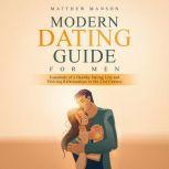 Modern Dating Guide for Men Essentials of a Healthy Dating Life and Thriving Relationships in the 21st Century, Matthew Manson