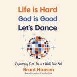 Life Is Hard. God Is Good. Lets Danc..., Brant Hansen