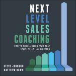 Next Level Sales Coaching How to Build a Sales Team That Stays, Sells, and Succeeds, Matthew Hawk