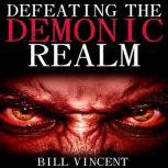 Defeating the Demonic Realm Revelati..., Bill Vincent