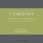 1 Timothy A Strong Man Is Courageous..., Vince Miller